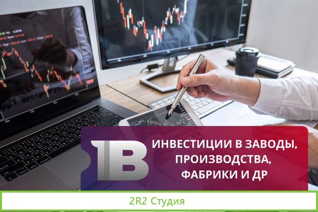 Инвестиции в заводы, производства, фабрики и др